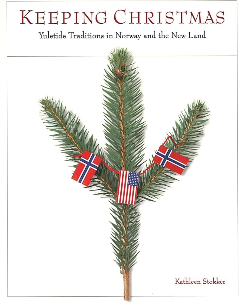 Keeping Christmas: Yuletide Traditions in Norway and the New Land