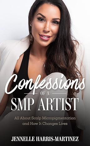 Confessions of a SMP Artist: All About Scalp Micropigmentation and How It Changes Lives Book By Jennelle Martinez