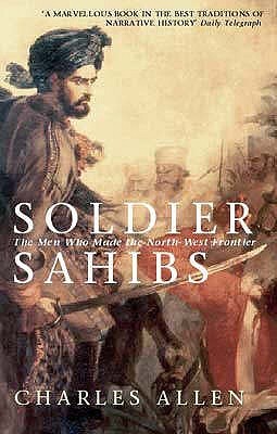 Soldier Sahibs: The Men Who Made the North-West Frontier book by Charles Allen