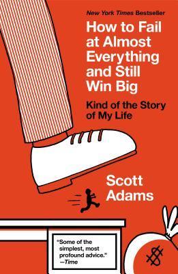 How to Fail at Almost Everything and Still Win Big: Kind of the Story of My Life book by Scott Adams