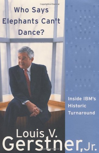 Who Says Elephants Can't Dance? Inside IBM's Historic Turnaround book by Louis V. Gerstner Jr.
