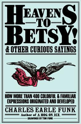 Heavens to Betsy and Other Curious Sayings