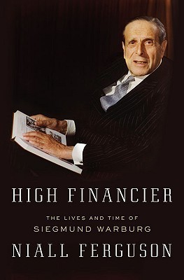 High Financier: The Lives and Time of Siegmund Warburg book by Niall Ferguson