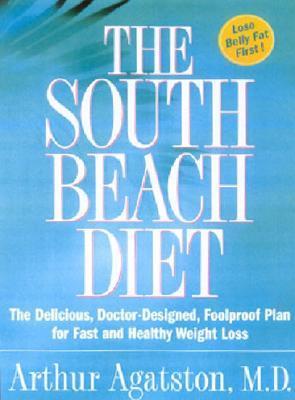 The South Beach Diet : The Delicious, Doctor-Designed, Foolproof Plan for Fast and Healthy Weight Loss