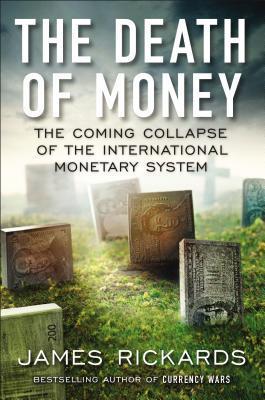 The Death of Money: The Coming Collapse of the International Monetary System book by James Rickards