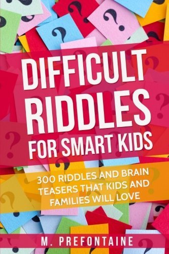 Difficult Riddles For Smart Kids: 300 Difficult Riddles And Brain Teasers Families Will Love book by M. Prefontaine