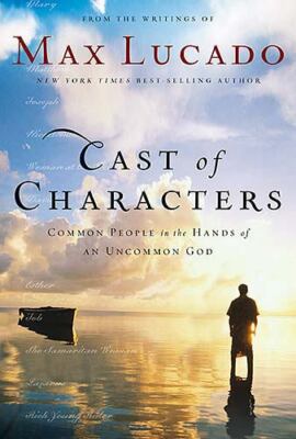 Cast of Characters: Common People in the Hands of an Uncommon God book by Max Lucado