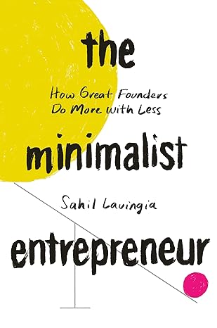 The Minimalist Entrepreneur: How Great Founders Do More with Less book by Sahil Lavingia