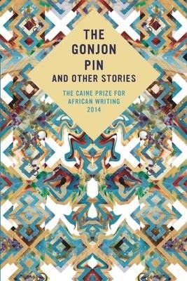 The Gonjon Pin and Other Stories : The Caine Prize for African Writing 2014