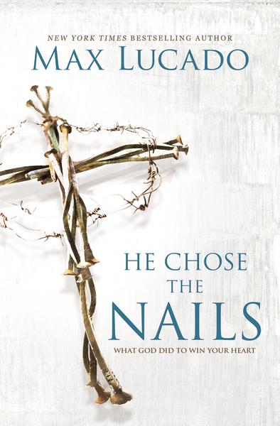 He Chose the Nails : What God Did to Win Your Heart