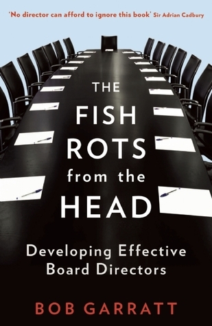 The Fish Rots from the Head: The Crisis in Our Boardrooms: Developing the Crucial Skills of the Competent Director book by Bob Garratt
