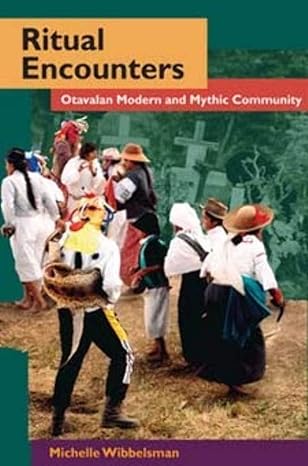 Ritual Encounters: Otavalan Modern and Mythic Community book by Michelle Wibbelsman