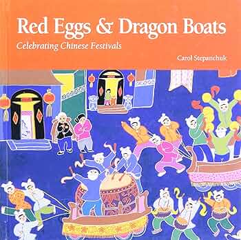 Red Eggs and Dragon Boats: Celebrating Chinese Festivals by  Carol Stepanchuk