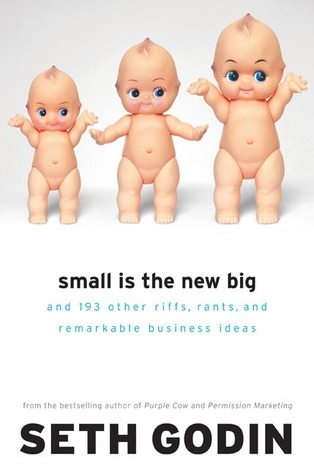 Small Is the New Big: and 183 Other Riffs, Rants, and Remarkable Business Ideas book by Seth Godin