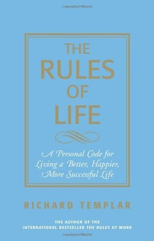 The Rules of Life: A Personal Code For Living A Better, Happier, More Successful Life book by Richard Templar