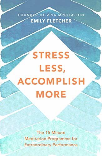 Stress Less, Accomplish More: The 15-Minute Meditation Programme for Extraordinary Performance book by Emily Fletcher