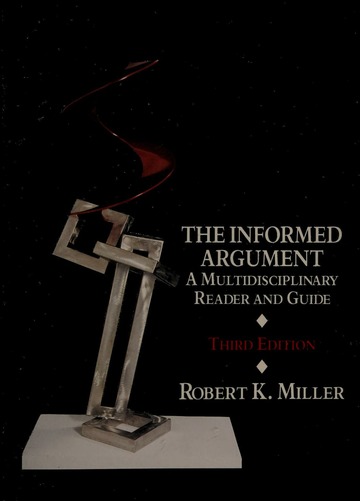 The Informed Argument: A Multidisciplinary Reader and Guide book by Robert Keith Miller