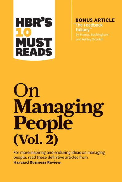 HBR's 10 Must Reads on Managing People, Vol. 2 (with bonus article ?The Feedback Fallacy? by Marcus Buckingham and Ashley Goodall)