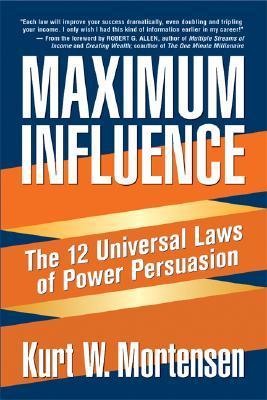 Maximum Influence: The 12 Universal Laws of Power Persuasion book by Kurt W. Mortensen