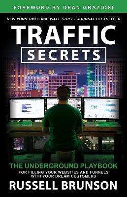 Traffic Secrets : The Underground Playbook for Filling Your Websites and Funnels with Your Dream Customers