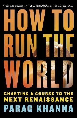 How to Run the World: Charting a Course to the Next Renaissance book by Parag Khanna