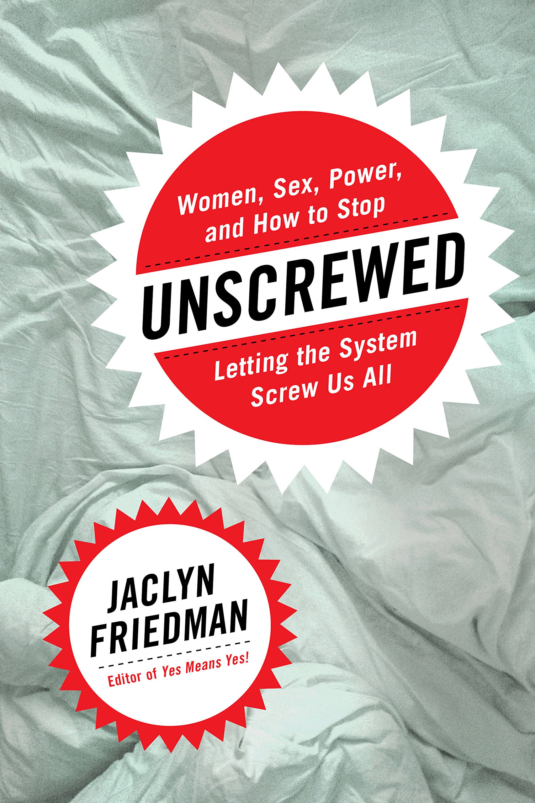 Unscrewed: Women, Sex, Power, and How to Stop Letting the System Screw Us All book by Jaclyn Friedman