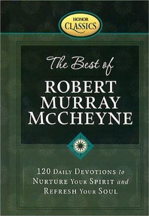 The Best of Robert Murray McCheyne : 120 Daily Devotions to Nurture Your Spirit and Refresh Your Soul