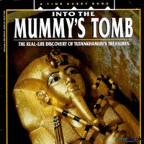 Into the Mummy's Tomb: the Real-Life Discovery of Tutankhamun's Treasures
