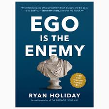 Ego is the Enemy : The Fight to Master Our Greatest Opponent by Ryan Holiday