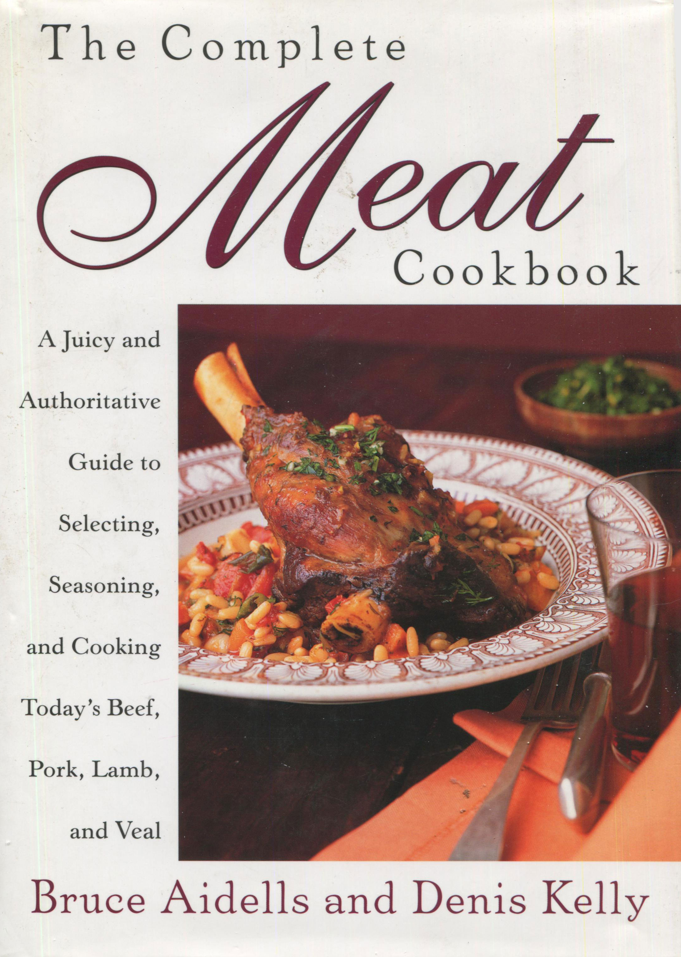 The Complete Meat Cookbook: A Juicy and Authoritative Guide to Selecting, Seasoning, and Cooking Today's Beef, Pork, Lamb, and Veal