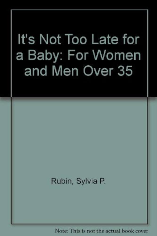 It's Not Too Late for a Baby: For Women and Men Over 35