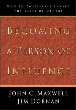 Becoming a Person of Influence : How to Positively Impact on the Lives of Others