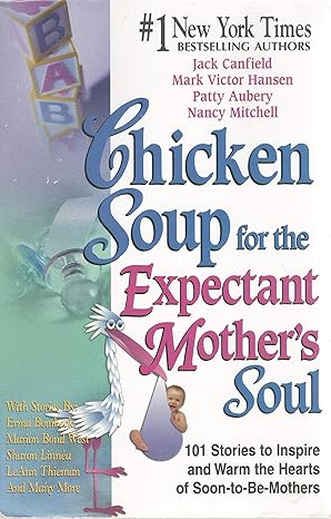 Chicken Soup for the Expectant Mother's Soul: 101 Stories to Inspire and Warm the Hearts of Soon-to-be Mothers