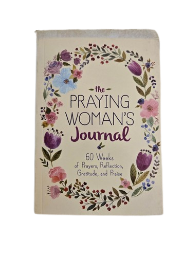The Praying Woman's Journal : 60 Weeks Of Prayers, Reflection, Gratitude, and Praise