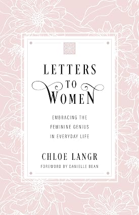 Letters to Women: Embracing the Feminine Genius in Everyday Life Book By Chloe Langr