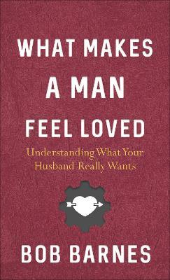 What Makes a Man Feel Loved: Understanding What your Husband Really Wants
