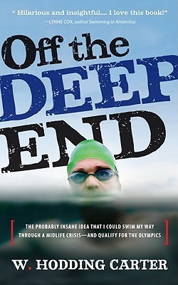 Off the Deep End: The Probably Insane Idea That I Could Swim My Way Through a Midlife Crises, And Qualify For the Olympics book by William Hodding Carter