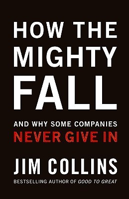 How The Mighty Fall: And Why Some Companies Never Give In book by Jim Collins