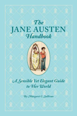 The Jane Austen Handbook: A Sensible Yet Elegant Guide to Her World book by Margaret C. Sullivan