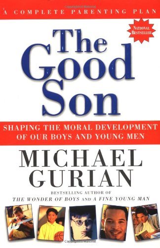 The Good Son: Shaping the Moral Development of Our Boys and Young Men