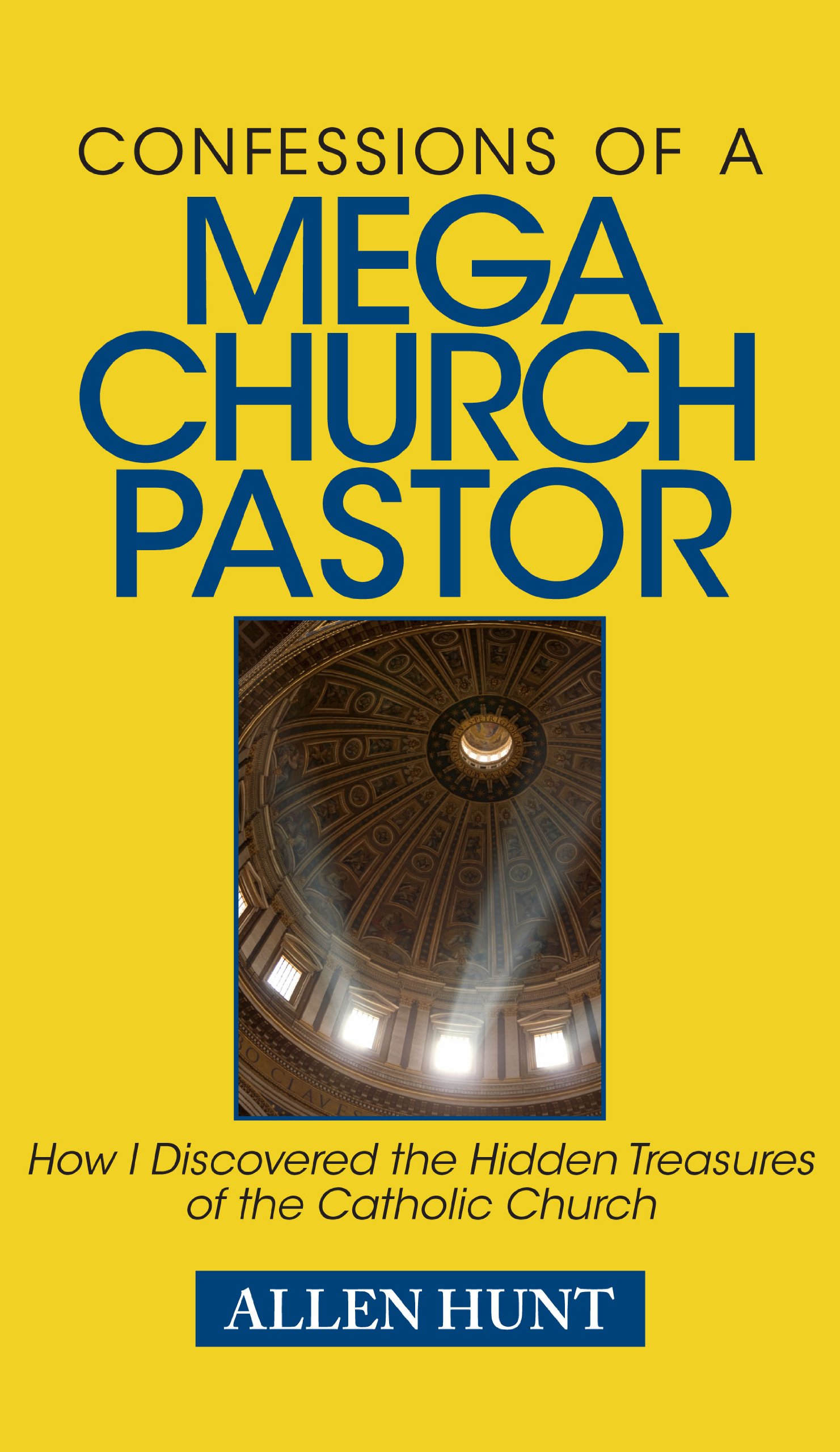 Confessions of a Mega Church Pastor: How I Discovered the Hidden Treasures of the Catholic Church book by Allen Rhea Hunt