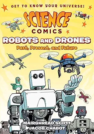 Science Comics: Robots and Drones: Past, Present, and Future Book By Mairghread Scott