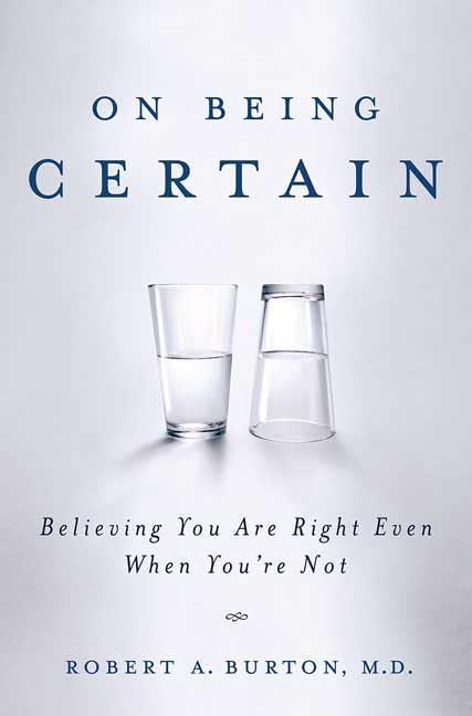 On Being Certain: Believing You Are Right Even When You're Not book by Robert A. Burton