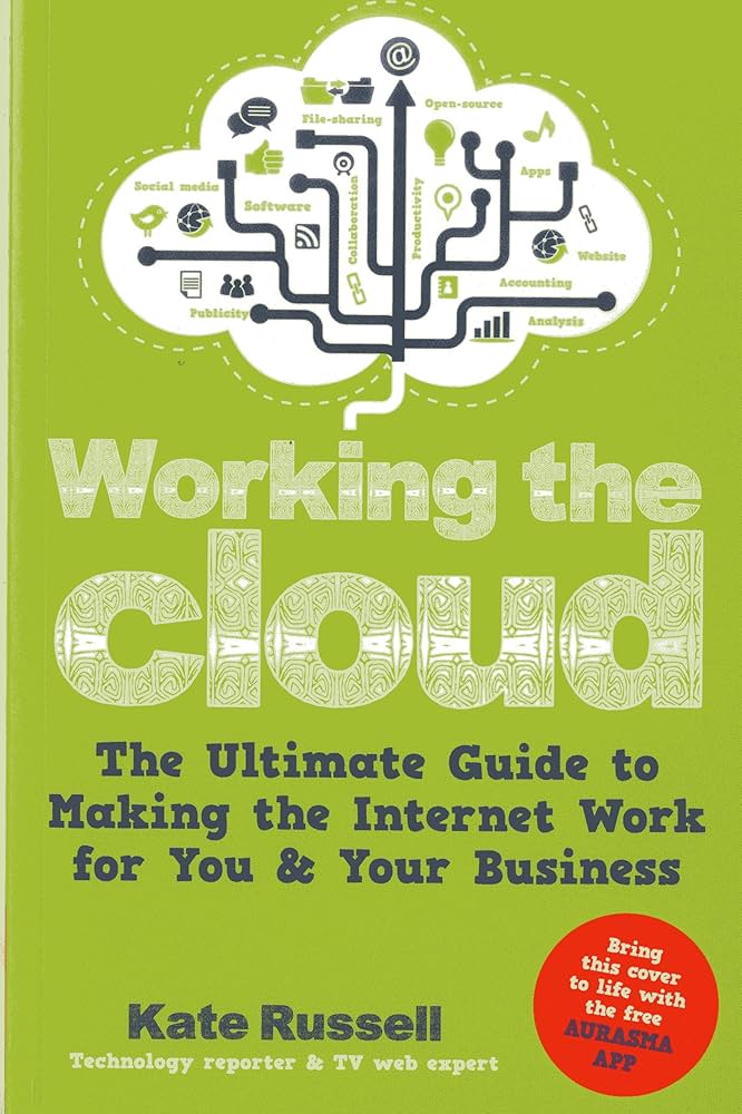 Working the Cloud : The Ultimate Guide to Making the Internet Work for You and Your Business