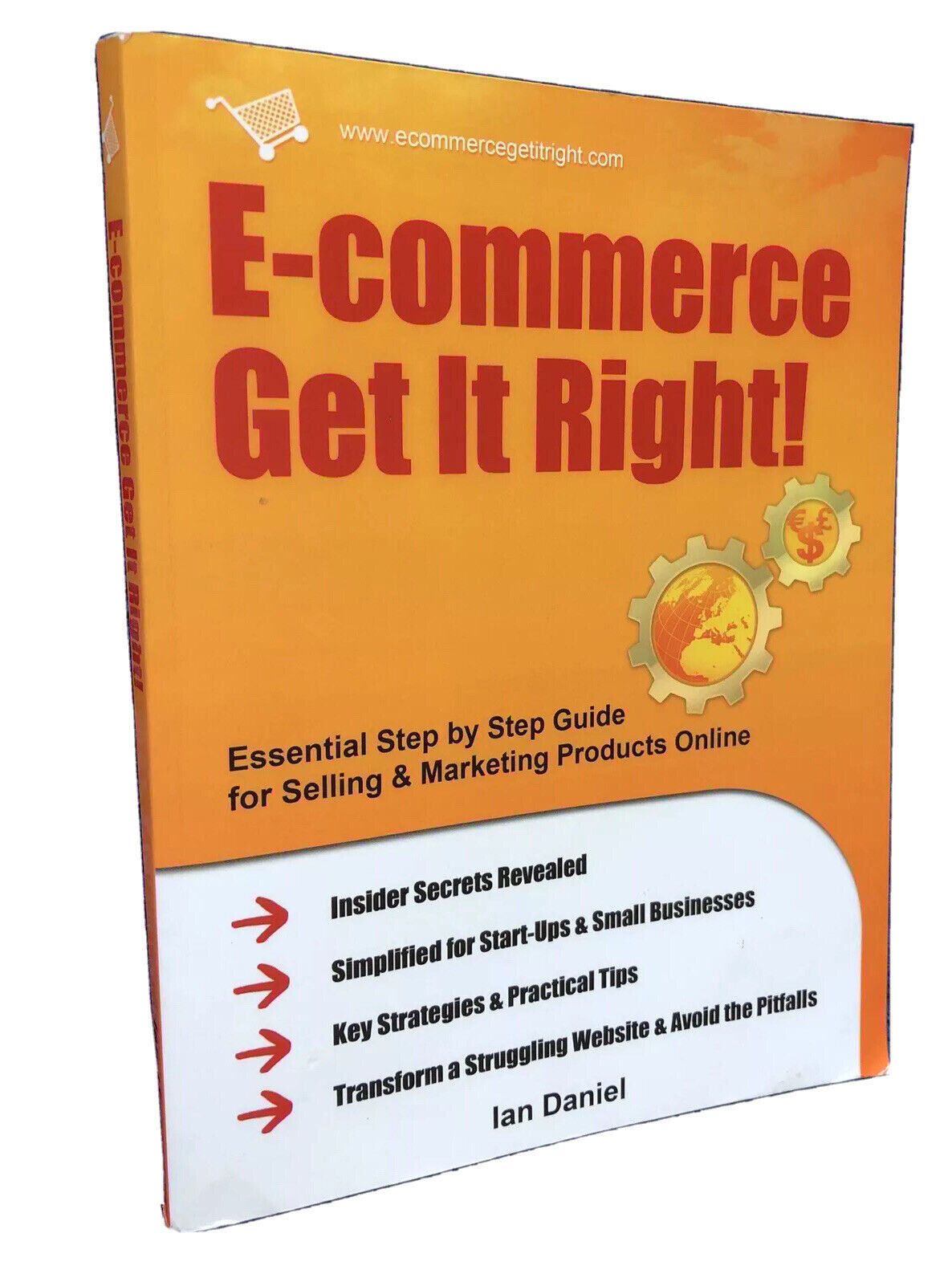 E-commerce Get it Right! : Essential Step-by-step Guide for Selling & Marketing Products Online. Insider Secrets, Key Strategies & Practical Tips - Simplified for Start-ups & Small Businesses