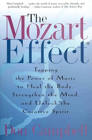 The Mozart Effect: Tapping the Power of Music to Heal the Body, Strengthen the Mind, and Unlock the Creative Spirit  book by Don Campbell