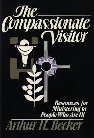 Compassionate Visitor: Resources for Ministering to People Who Are Ill book by Arthur H. Becker