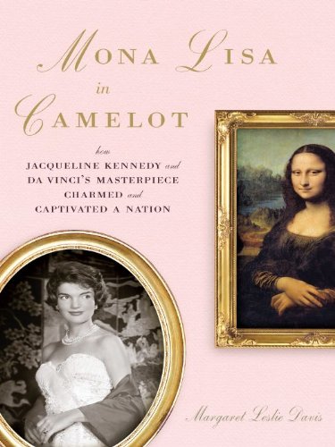 Mona Lisa in Camelot: How Jacqueline Kennedy and Da Vinci's Masterpiece Charmed and Captivated a Nation book by Margaret Leslie Davis