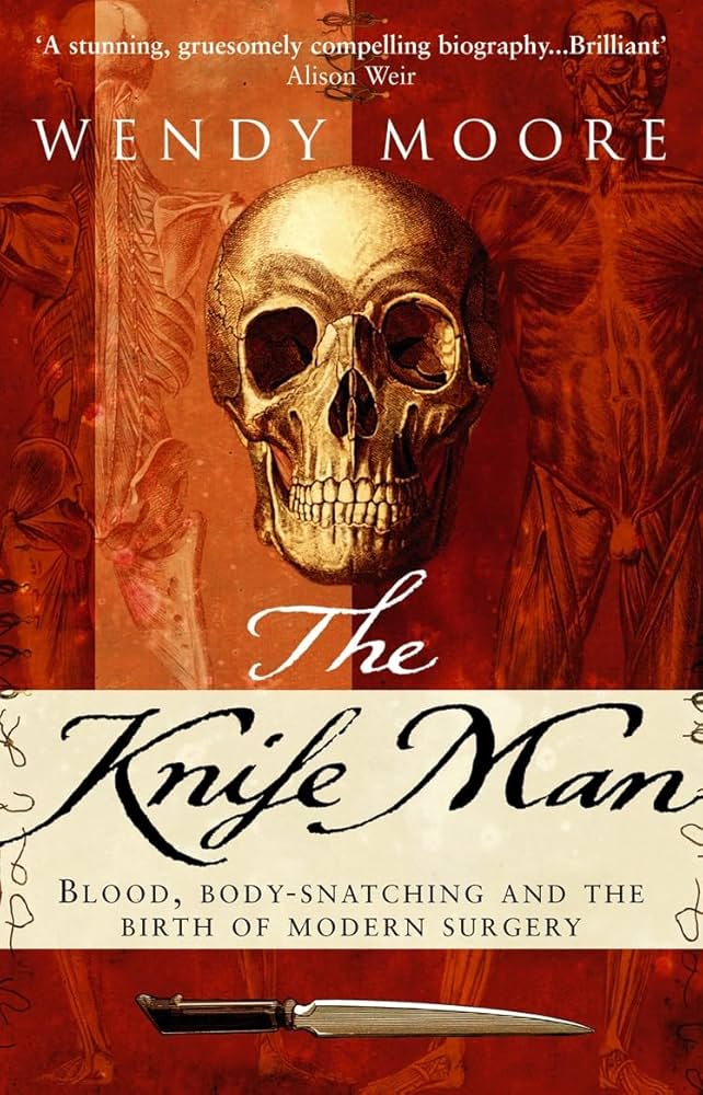 The Knife Man: Blood, Body Snatching, and the Birth of Modern Surgery book by Wendy Moore