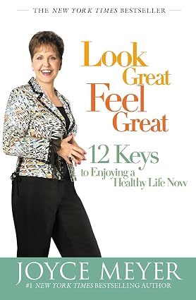 Look Great, Feel Great: 12 Keys to Enjoying a Healthy Life Now book by Joyce Meyer